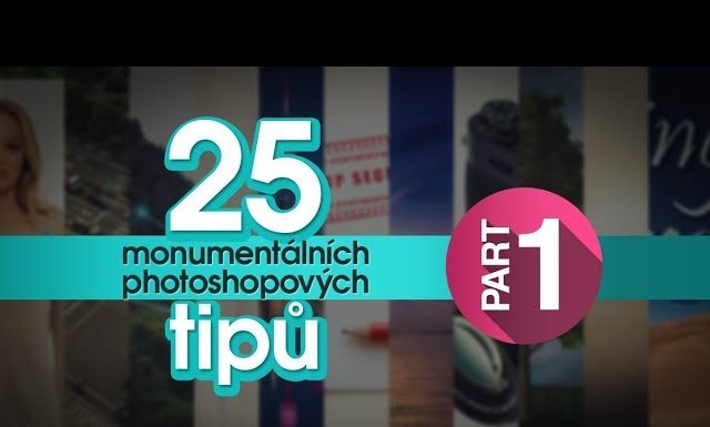 25 MONUMENTÁLNÍCH PHOTOSHOPOVÝCH TIPŮ 1. díl vo Photoshope